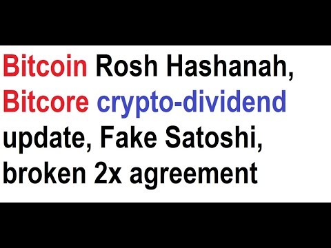 Bitcoin Rosh Hashanah, Bitcore crypto-dividend update, Fake Satoshi, broken 2x agreement Video
