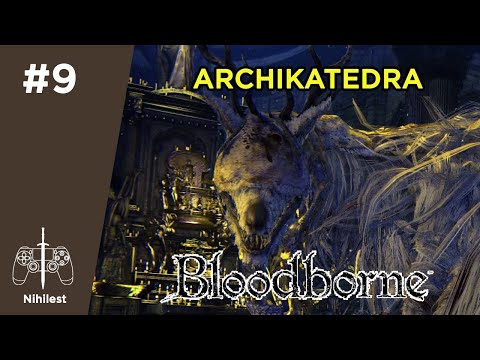 Zagrajmy w Bloodborne -  #9 -  Archikatedra [boss]