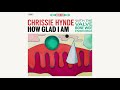 Chrissie Hynde How Glad I Am Official Audio