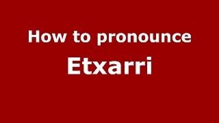 How to pronounce Etxarri