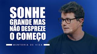 Sonhe grande mas não despreze o começo | Mentoria de vida | Deive Leonardo