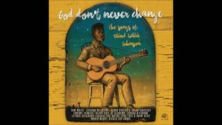 God Don&#39;t Never Change: The Songs Of Blind Willie Johnson (Full Album)