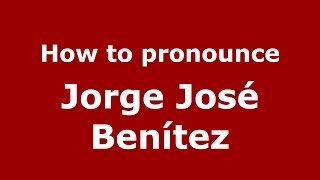 How to pronounce Jorge José Benítez