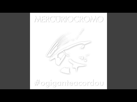 O Gigante Acordou - Mercúrio Cromo