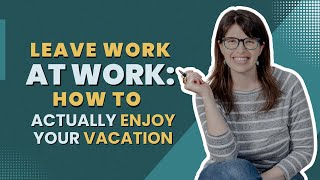 How to Leave Work at Work and Actually Enjoy Your Vacation