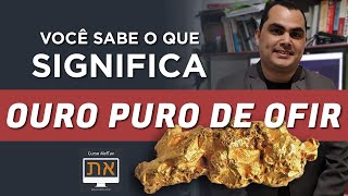 [SURPREENDENTE] O que significa OURO PURO DE OFIR?