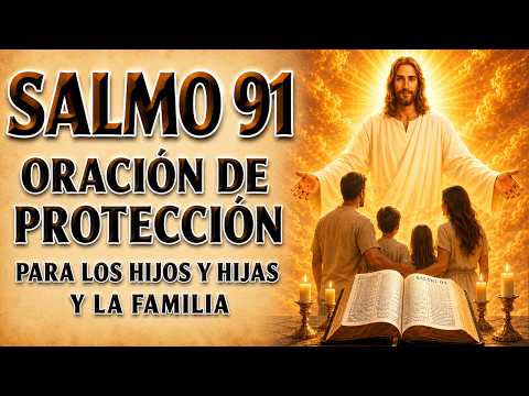 SALMO 91 - ORACIÓN OF PROTECCIÓN PARA SONS Y DAUGHTERS Y THE FAMILIA