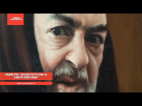 Padre Pio: desculpe a todos com a caridade cristã