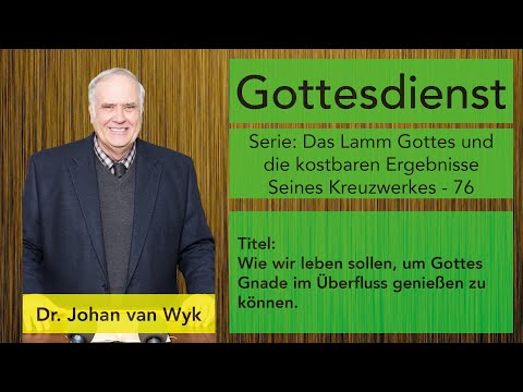 Dr. Johan van Wyk - Wie wir leben sollen, um Gottes Gnade im Überfluss genießen zu können. Teil 1