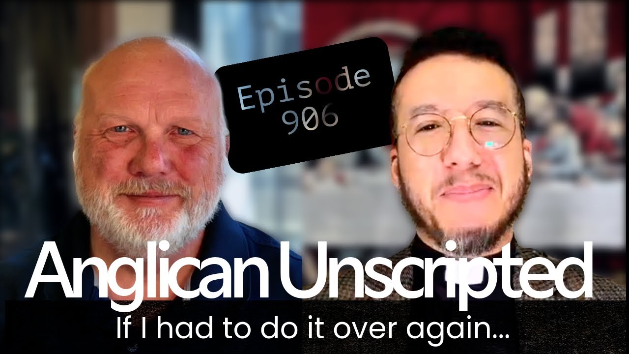Anglican Unscripted 906 - If I had to do it again...