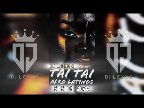 Tai Tai Afro Latinos Sesión 2024 ⚜️DJ LEXNO⚜️