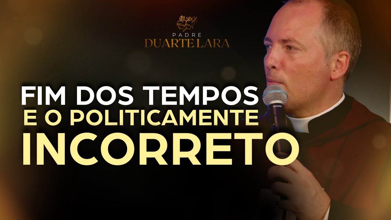 Fim dos Tempos e o Politicamente Incorreto - Padre Duarte Sousa Lara
