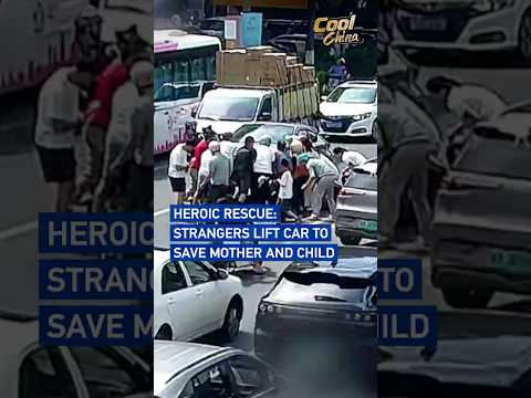 Heroic rescue: Strangers lift car to save mother and child #CoolChina