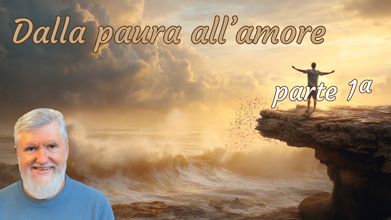Dalla paura all'amore - parte 1ª