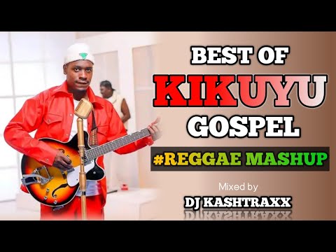 LATEST KIKUYU GOSPEL MIX | REGGAE MASHUP |  DJ KASHTRAXX | SAMMY K | RUTH WA MUM | WAITHAKA WA JANE