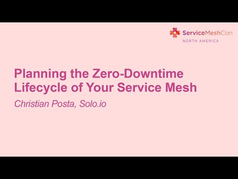 Planning the Zero-Downtime Lifecycle of Your Service Mesh- Christian Posta, Solo.io