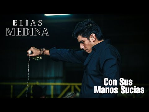 Con sus manos sucias - Elías Medina (Vídeo Oficial)