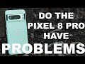 Pixel 8 Pro- Does it have big problems???