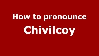 How to pronounce Chivilcoy