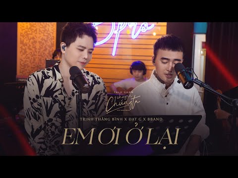 EM ƠI Ở LẠI Liveband Ver. | Trịnh Thăng Bình x Đạt G x Bband| Talkshow Chuyện Chúng Ta