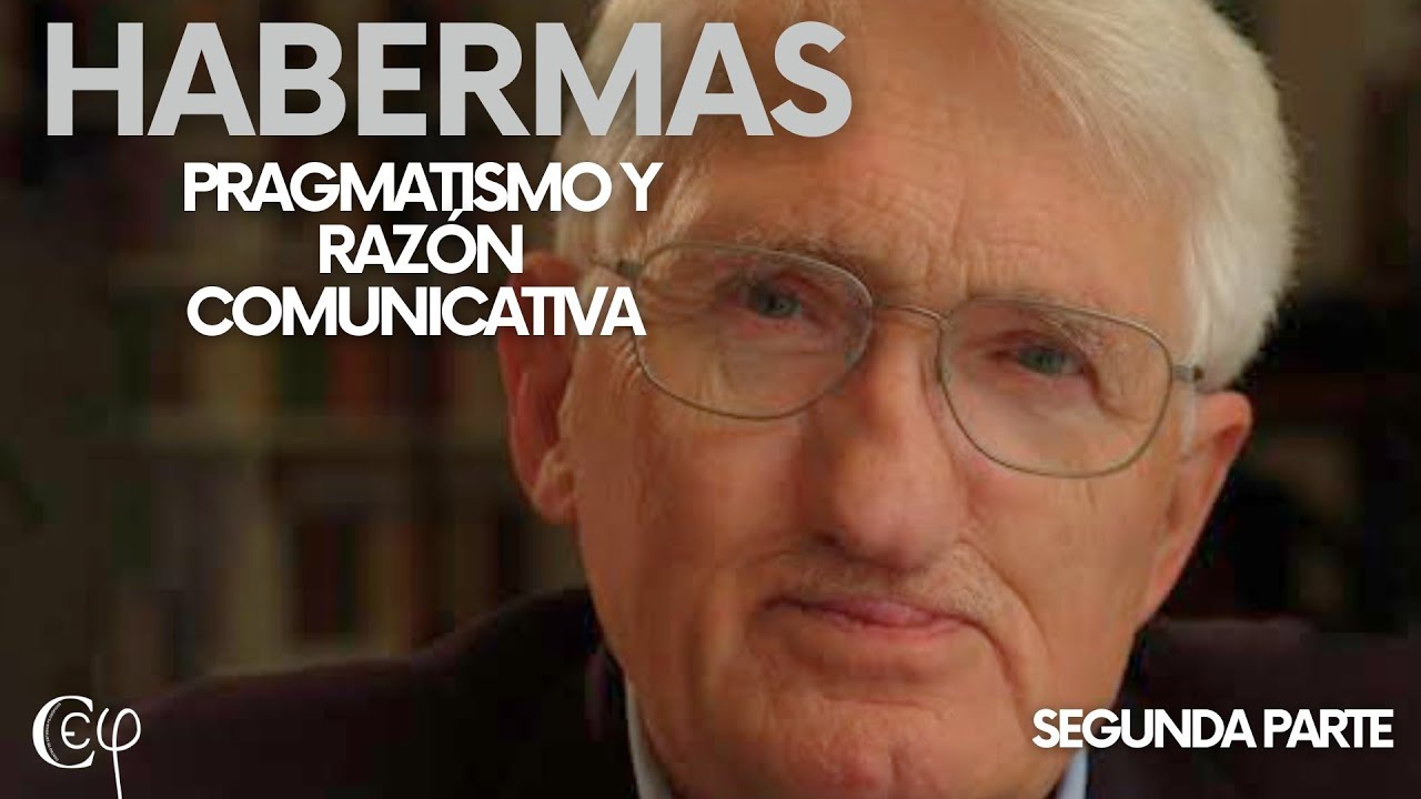 Habermas. Pragmatismo y razón comunicativa. Segunda parte.