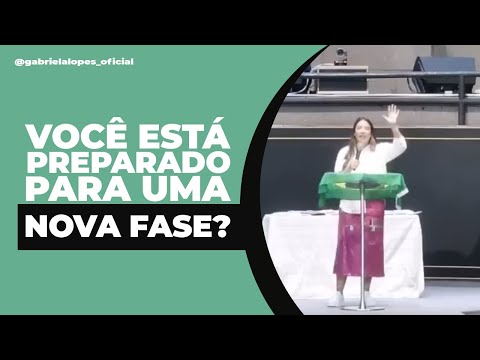 VOCÊ ESTÁ PREPARADO PARA UMA NOVA FASE? - Gabriela Lopes #pregação