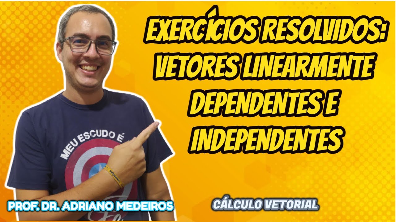 Cálculo Vetorial - Aula 5 - Exercícios Resolvidos: Vetores Linearmente Dependentes e Independentes