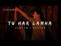 Tu Har Lamha Arijit Singh Song Slowed And Reverb Lofi Mix