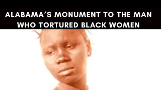 Alabama’s monument to the man who tortured black women