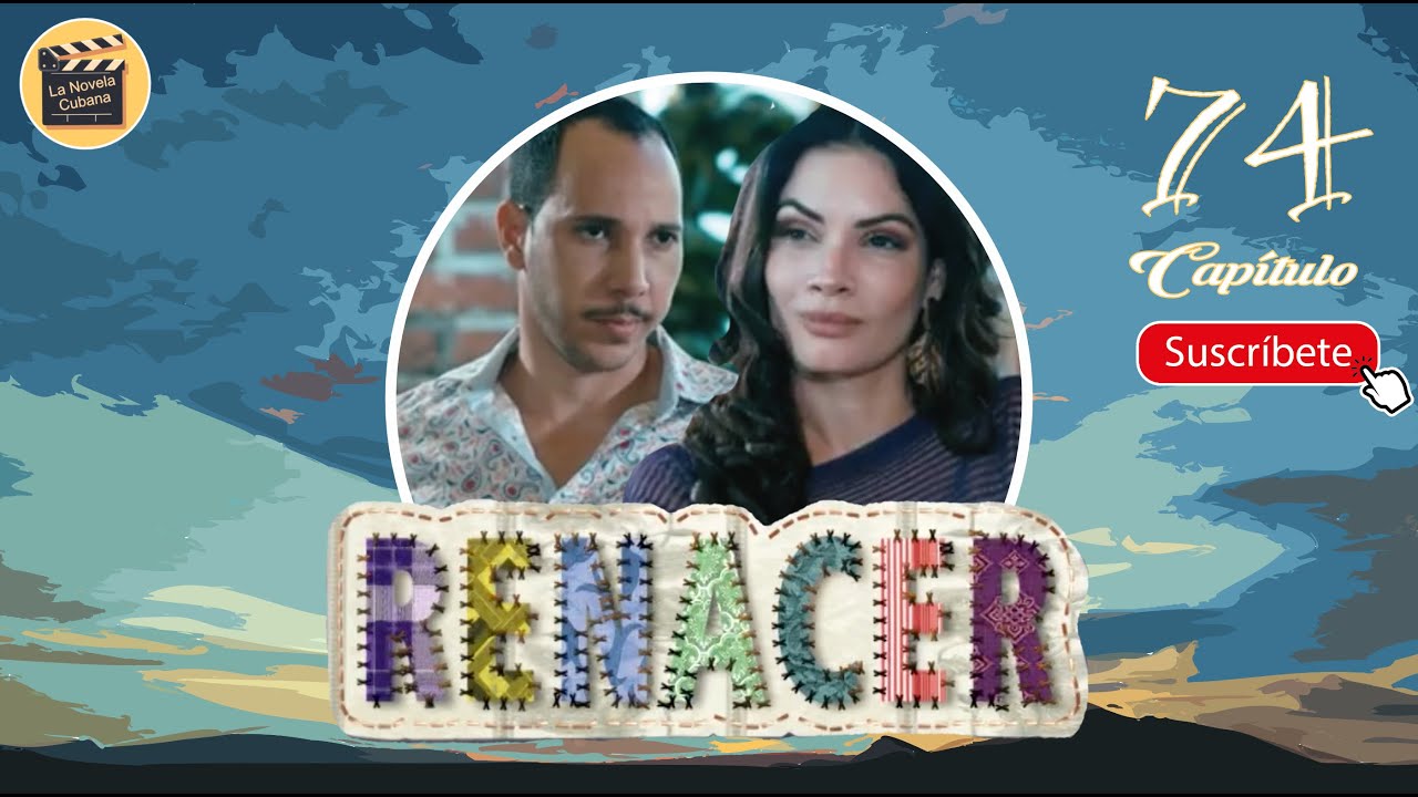 RENACER | CAP - 74 | La Novela Cubana