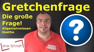 Gretchenfrage - Was ist das? | GOETHE - Allgemeinwissen | Lehrerschmidt