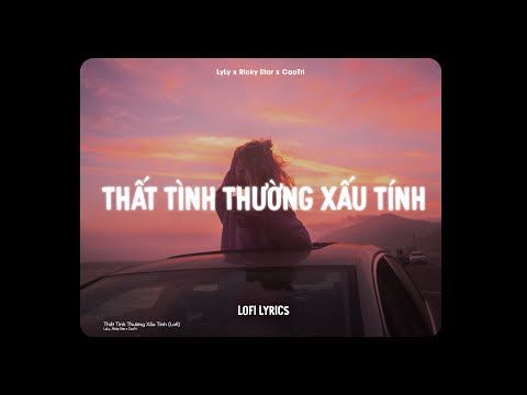 Thất Tình Thường Xấu Tính (Lofi Ver.) - LyLy, Ricky Star x CaoTri