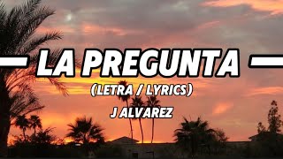 LA PREGUNTA - J ALVAREZ - (Letra / Lyrics) Latino MXXZ MUSIC