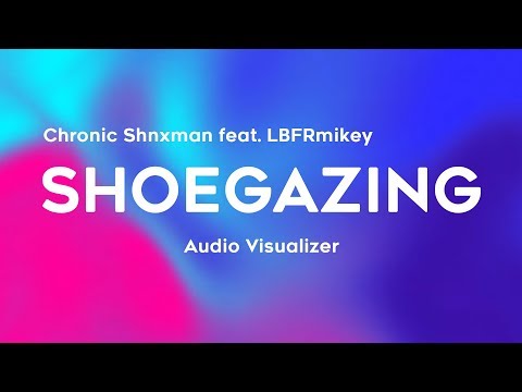 Chronic Shnxman - SHOEGAZING (Audio Visualizer)