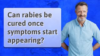 Can rabies be cured once symptoms start appearing?