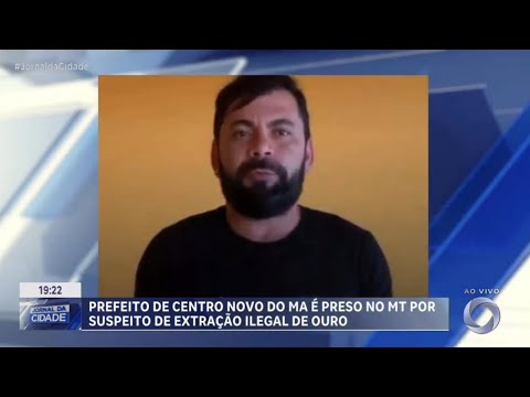 Prefeito de Centro Novo do MA é preso no MT por suspeito de extração ilegal de ouro.