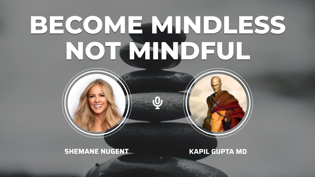 Become MindLESS, not MindFUL ( Full Interview ) with Dr. Kapil Gupta & Shemane Nugent​