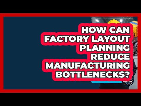 How Can Factory Layout Planning Reduce Manufacturing Bottlenecks? - How It Comes Together