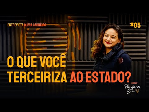 #05 - Entrevista Olívia Carneiro |  O que você terceiriza ao Estado?