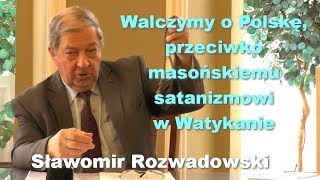Walczymy o Polskę, przeciwko masońskiemu satanizmowi w Watykanie - Sławomir Rozwadowski