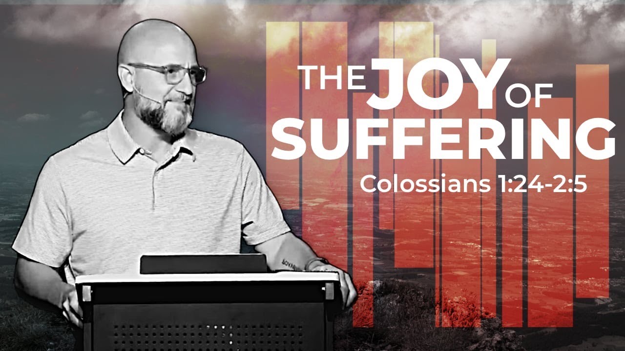 COLOSSIANS: The Joy Of Suffering (Colossians 1:24-2:5)