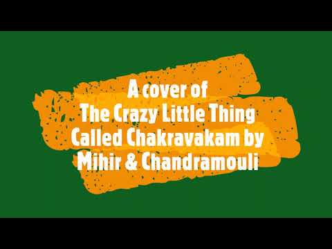 A cover of The Crazy Little Thing Called Chakravakam by Mihir & Chandramouli