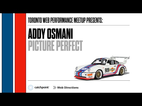 Picture Perfect by Addy Osmani [Toronto Web Performance, May 21 2021]