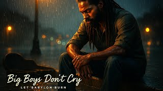 Big Boys Don’t Cry |  Let Babylon Burn