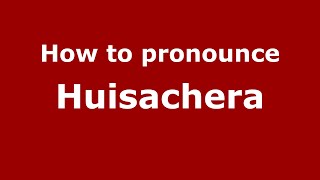 How to pronounce Huisachera