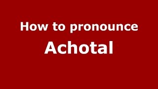 How to pronounce Achotal