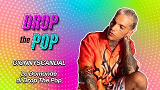 GIONNYSCANDAL - Le Domande di Drop The Pop (Intervista Esclusiva)