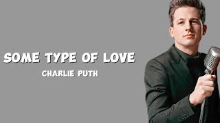 Charlie Puth - Some Type Of Love (Lyrics)