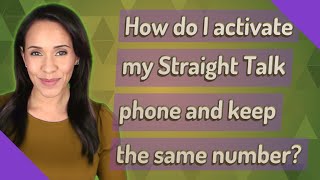 How do I activate my Straight Talk phone and keep the same number?