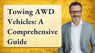 Towing AWD Vehicles: A Comprehensive Guide